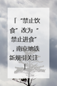 “禁止饮食”改为“禁止进食”，南京地铁新规引关注