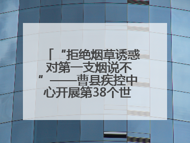 “拒绝烟草诱惑 对第一支烟说不”——曹县疾控中心开展第38个世界无烟日科普宣传活动