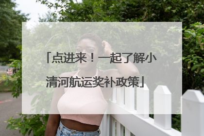点进来！一起了解小清河航运奖补政策