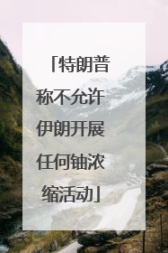 特朗普称不允许伊朗开展任何铀浓缩活动