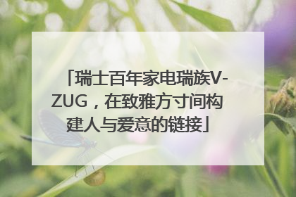 瑞士百年家电瑞族V-ZUG，在致雅方寸间构建人与爱意的链接