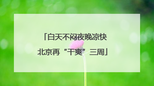 白天不闷夜晚凉快 北京再“干爽”三周
