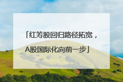 红筹股回归路径拓宽，A股国际化向前一步