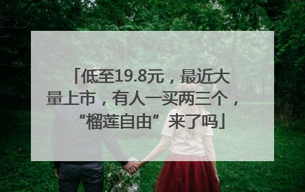 低至19.8元，最近大量上市，有人一买两三个，“榴莲自由”来了吗