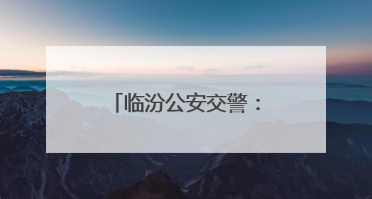 临汾公安交警：全力护航中考路 暖心服务保畅通