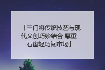 三门将传统技艺与现代文创巧妙结合 厚重石窗轻巧闯市场