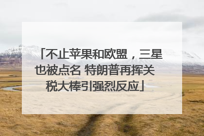 不止苹果和欧盟，三星也被点名 特朗普再挥关税大棒引强烈反应