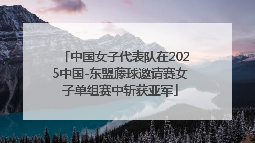 中国女子代表队在2025中国-东盟藤球邀请赛女子单组赛中斩获亚军