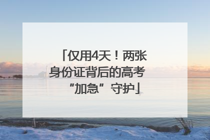 仅用4天！两张身份证背后的高考“加急”守护