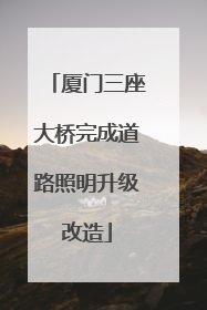 厦门三座大桥完成道路照明升级改造
