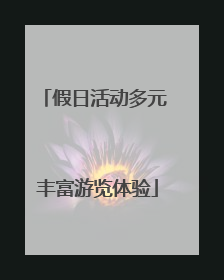 假日活动多元 丰富游览体验