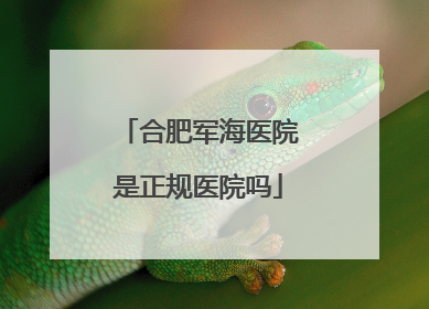 合肥军海医院是正规医院吗