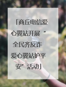 商丘电信爱心翼站开展“全民齐反诈 爱心翼站护平安”活动