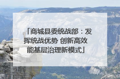 商城县委统战部：发挥统战优势 创新高效能基层治理新模式