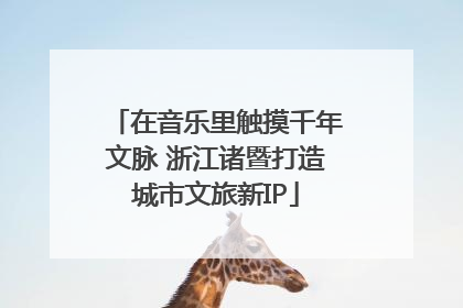 在音乐里触摸千年文脉 浙江诸暨打造城市文旅新IP