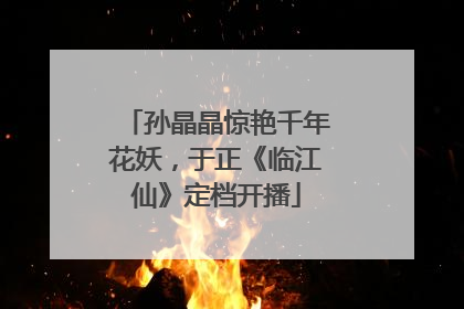 孙晶晶惊艳千年花妖，于正《临江仙》定档开播