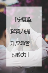 宁夏监狱着力提升应急管理能力
