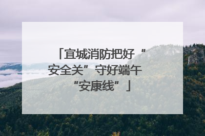 宜城消防把好“安全关”守好端午“安康线”