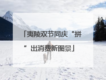 夷陵双节同庆“拼”出消费新图景