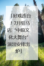好戏连台！7月驻马店“中原文化大舞台”演出安排出炉
