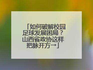 如何破解校园足球发展困局？山西省政协这样把脉开方→
