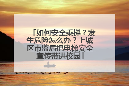 如何安全乘梯？发生危险怎么办？上城区市监局把电梯安全宣传带进校园
