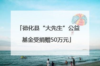 德化县“大先生”公益基金受捐赠50万元