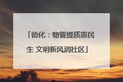 德化：物管提质惠民生 文明新风润社区