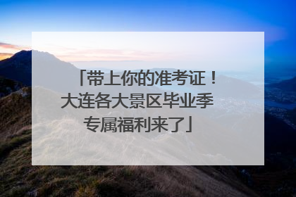 带上你的准考证！大连各大景区毕业季专属福利来了