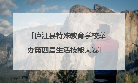 庐江县特殊教育学校举办第四届生活技能大赛