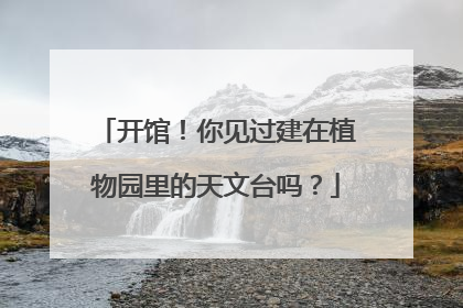 开馆！你见过建在植物园里的天文台吗？