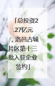 总投资2.27亿元，洛邑古城片区第十三批入驻企业签约