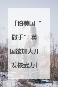 怕美国“撒手” 英国欲加大开发核武力