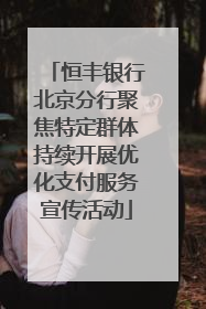 恒丰银行北京分行聚焦特定群体持续开展优化支付服务宣传活动