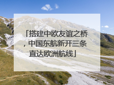 搭建中欧友谊之桥，中国东航新开三条直达欧洲航线