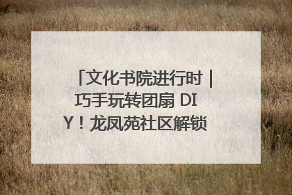 文化书院进行时｜巧手玩转团扇 DIY！龙凤苑社区解锁古风美学新姿势