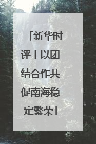 新华时评丨以团结合作共促南海稳定繁荣