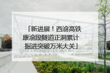 新进展！西渝高铁康渝段隧道正洞累计掘进突破万米大关