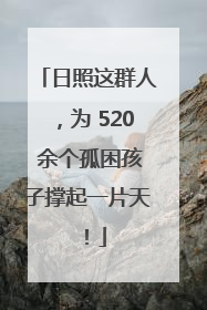 日照这群人，为 520 余个孤困孩子撑起一片天！