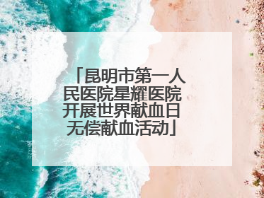 昆明市第一人民医院星耀医院开展世界献血日无偿献血活动