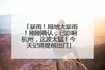 暴雨！局地大暴雨！刚刚确认，已影响杭州，这波太猛！今天记得提前出门