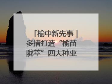 榆中新先事｜多措打造“榆苗陇萃”四大种业育苗品牌
