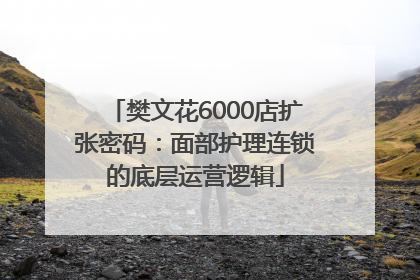 樊文花6000店扩张密码：面部护理连锁的底层运营逻辑