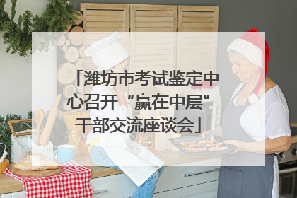 潍坊市考试鉴定中心召开“赢在中层”干部交流座谈会
