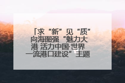 求“新”见“质” 向海图强“魅力大港 活力中国·世界一流港口建设”主题宣传活动走进山东