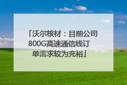 沃尔核材：目前公司800G高速通信线订单需求较为充裕