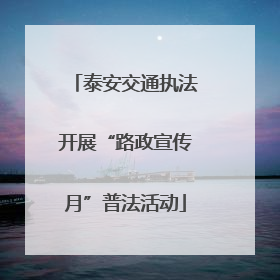 泰安交通执法开展“路政宣传月”普法活动