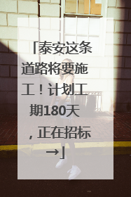 泰安这条道路将要施工！计划工期180天，正在招标→