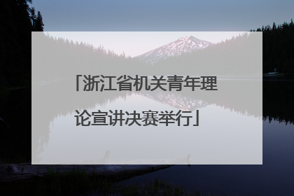 浙江省机关青年理论宣讲决赛举行