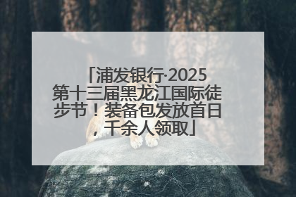 浦发银行·2025第十三届黑龙江国际徒步节！装备包发放首日，千余人领取